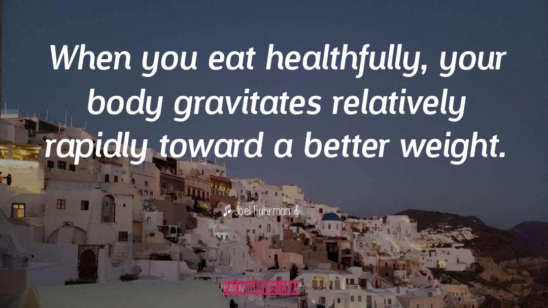 Joel Fuhrman Quotes: When you eat healthfully, your