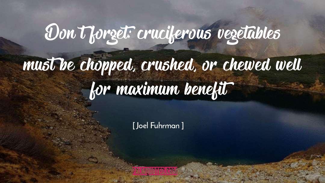 Joel Fuhrman Quotes: Don't forget: cruciferous vegetables must