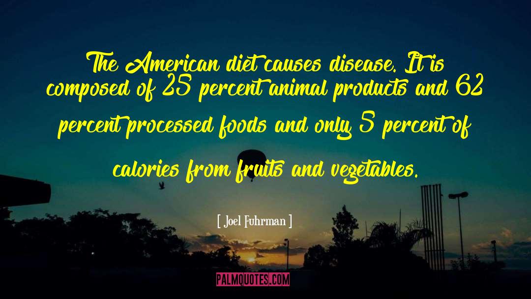 Joel Fuhrman Quotes: The American diet causes disease.