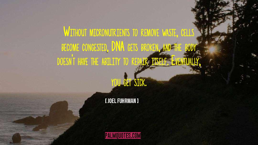 Joel Fuhrman Quotes: Without micronutrients to remove waste,