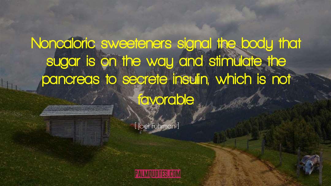 Joel Fuhrman Quotes: Noncaloric sweeteners signal the body