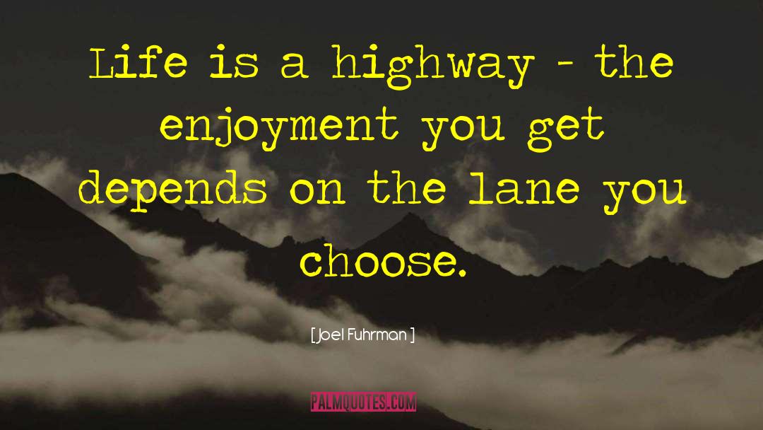 Joel Fuhrman Quotes: Life is a highway -