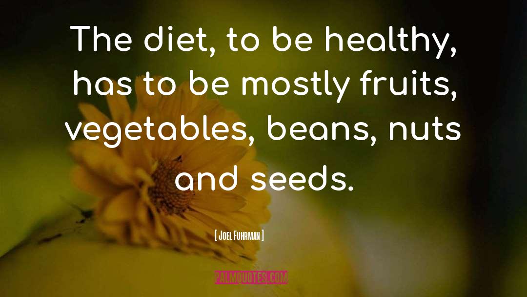 Joel Fuhrman Quotes: The diet, to be healthy,