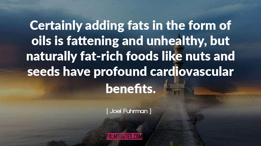 Joel Fuhrman Quotes: Certainly adding fats in the