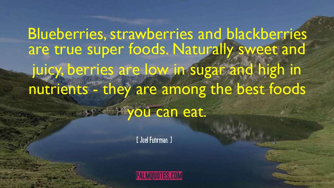 Joel Fuhrman Quotes: Blueberries, strawberries and blackberries are