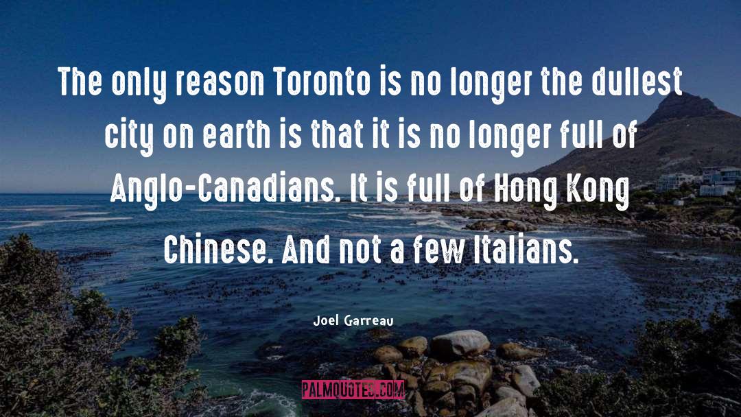 Joel Garreau Quotes: The only reason Toronto is