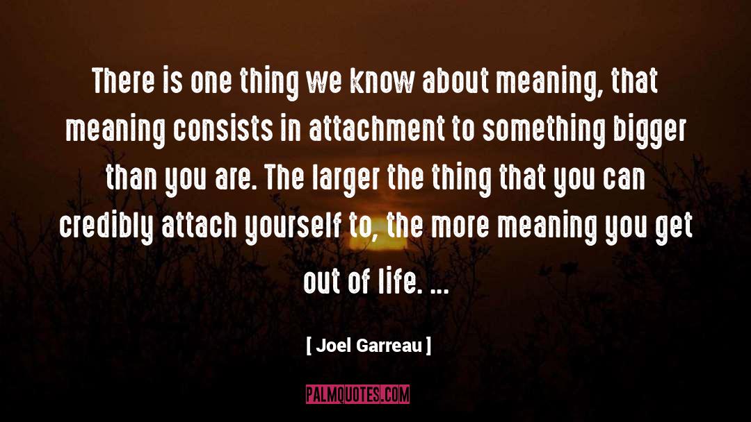 Joel Garreau Quotes: There is one thing we