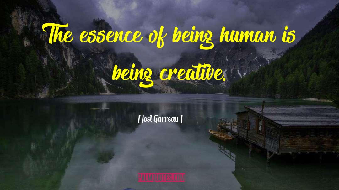 Joel Garreau Quotes: The essence of being human
