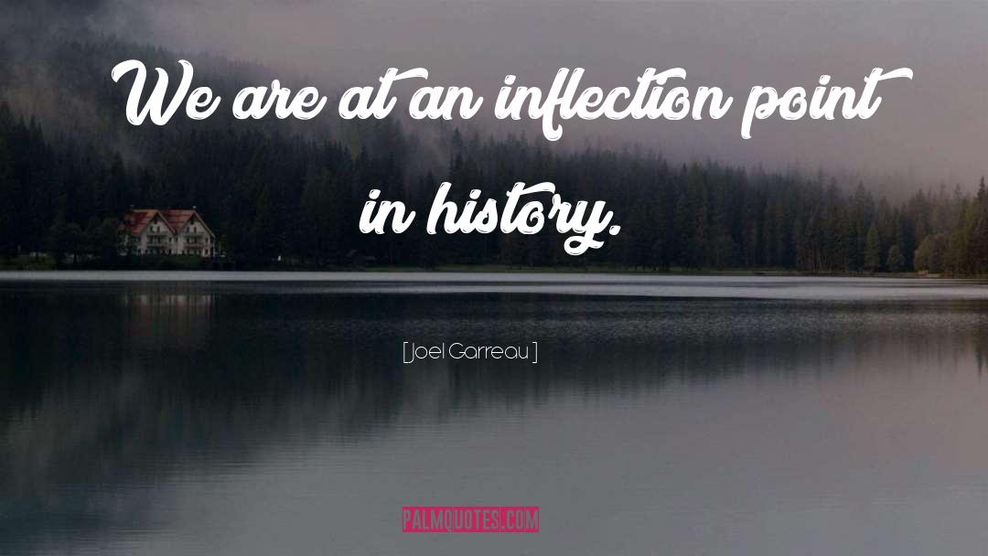 Joel Garreau Quotes: We are at an inflection