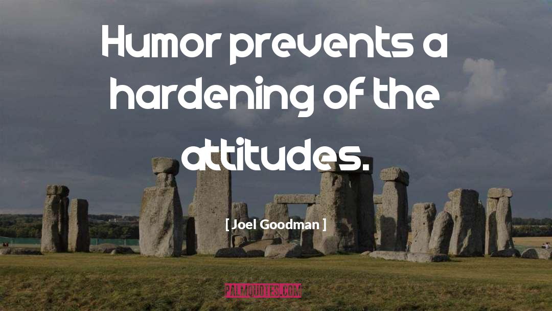 Joel Goodman Quotes: Humor prevents a hardening of