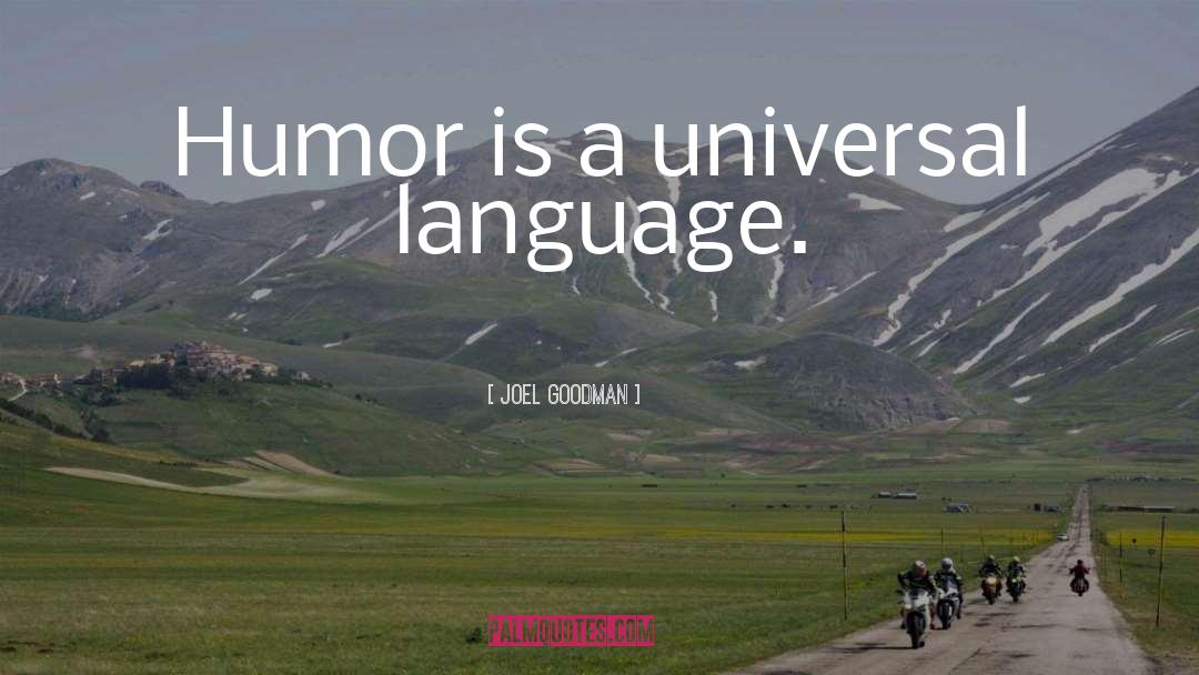 Joel Goodman Quotes: Humor is a universal language.