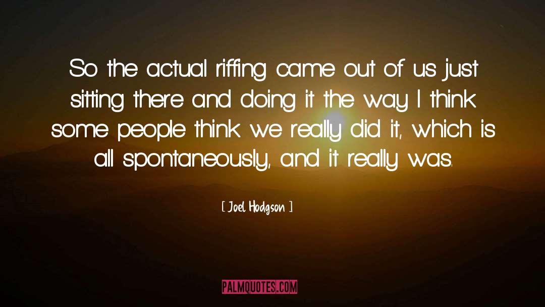 Joel Hodgson Quotes: So the actual riffing came