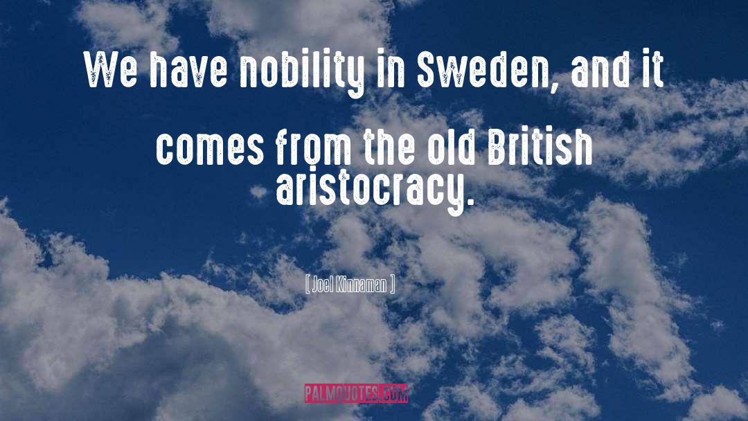 Joel Kinnaman Quotes: We have nobility in Sweden,
