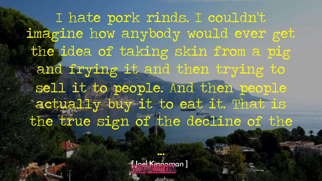 Joel Kinnaman Quotes: I hate pork rinds. I