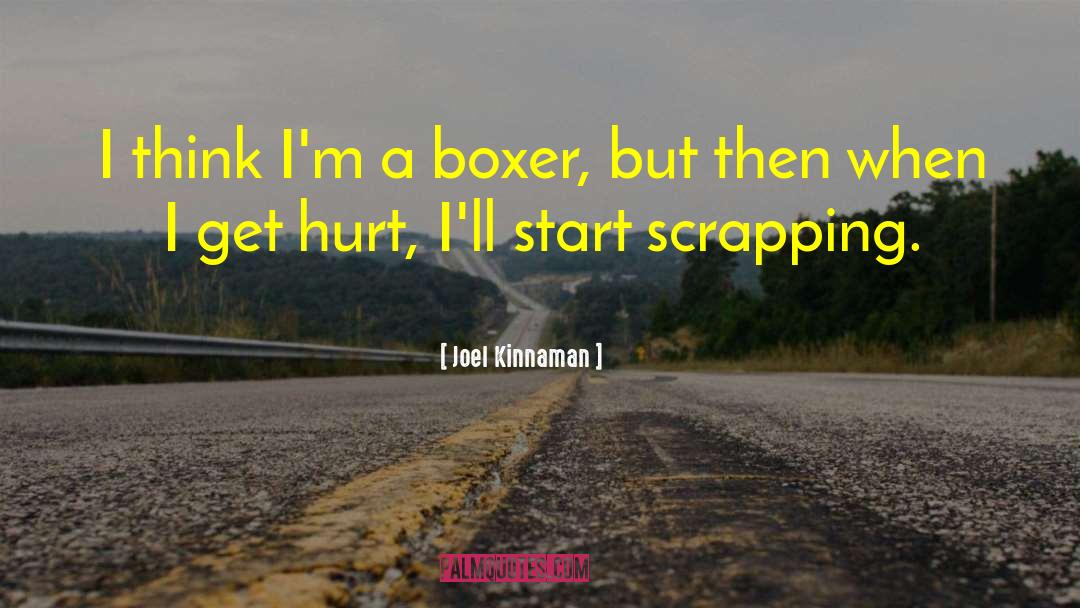 Joel Kinnaman Quotes: I think I'm a boxer,