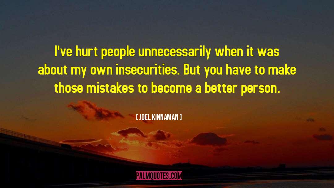 Joel Kinnaman Quotes: I've hurt people unnecessarily when