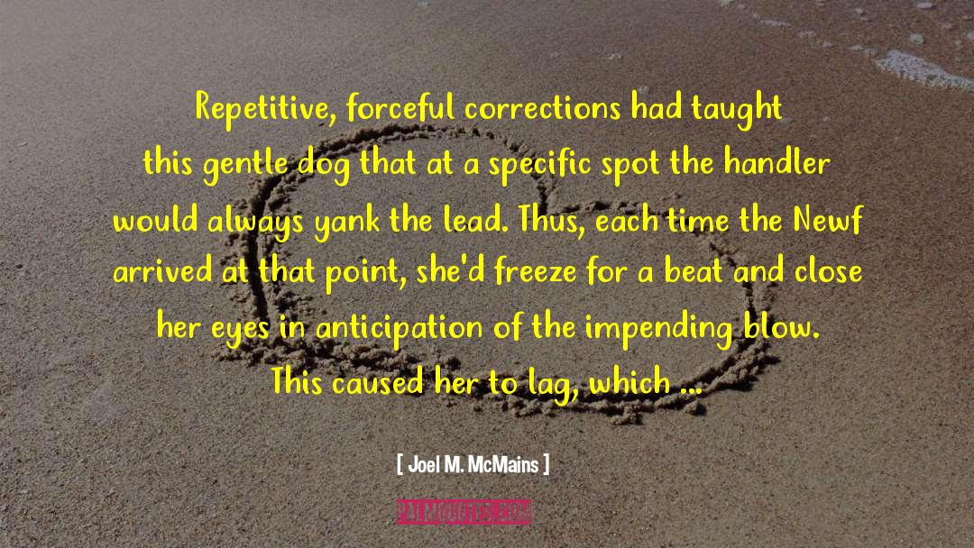 Joel M. McMains Quotes: Repetitive, forceful corrections had taught