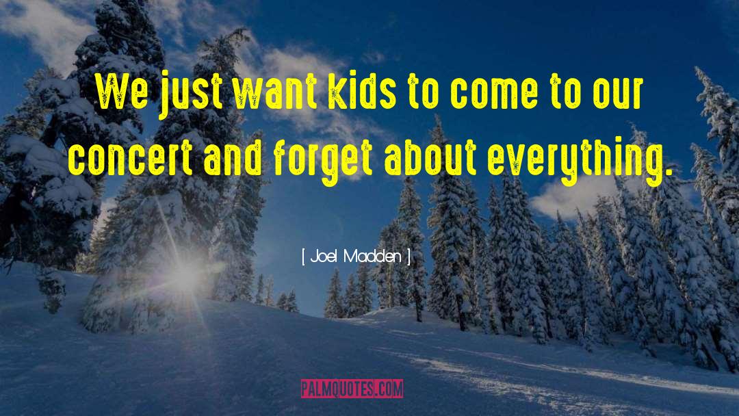 Joel Madden Quotes: We just want kids to