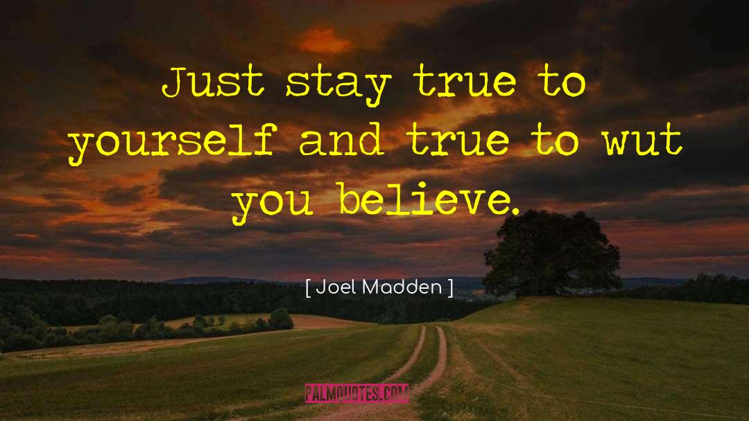 Joel Madden Quotes: Just stay true to yourself