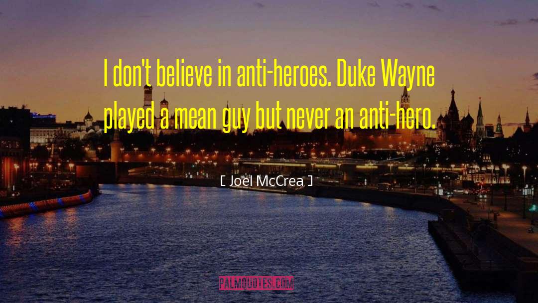 Joel McCrea Quotes: I don't believe in anti-heroes.