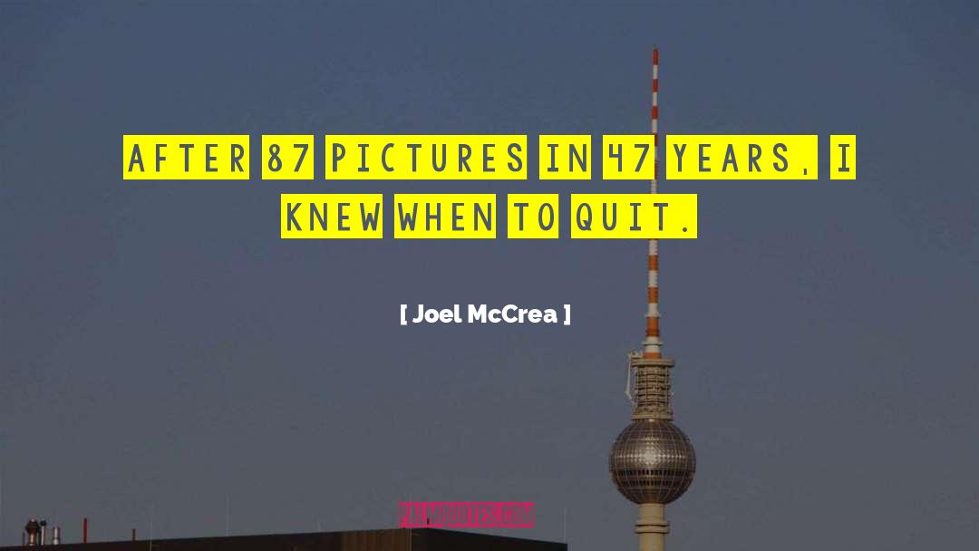 Joel McCrea Quotes: After 87 pictures in 47