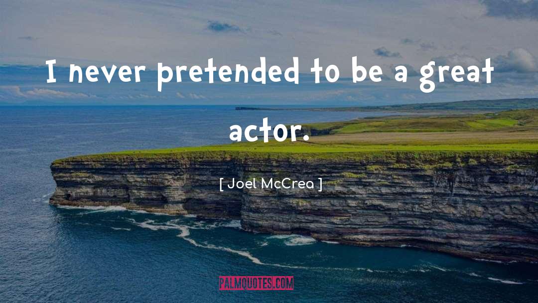 Joel McCrea Quotes: I never pretended to be