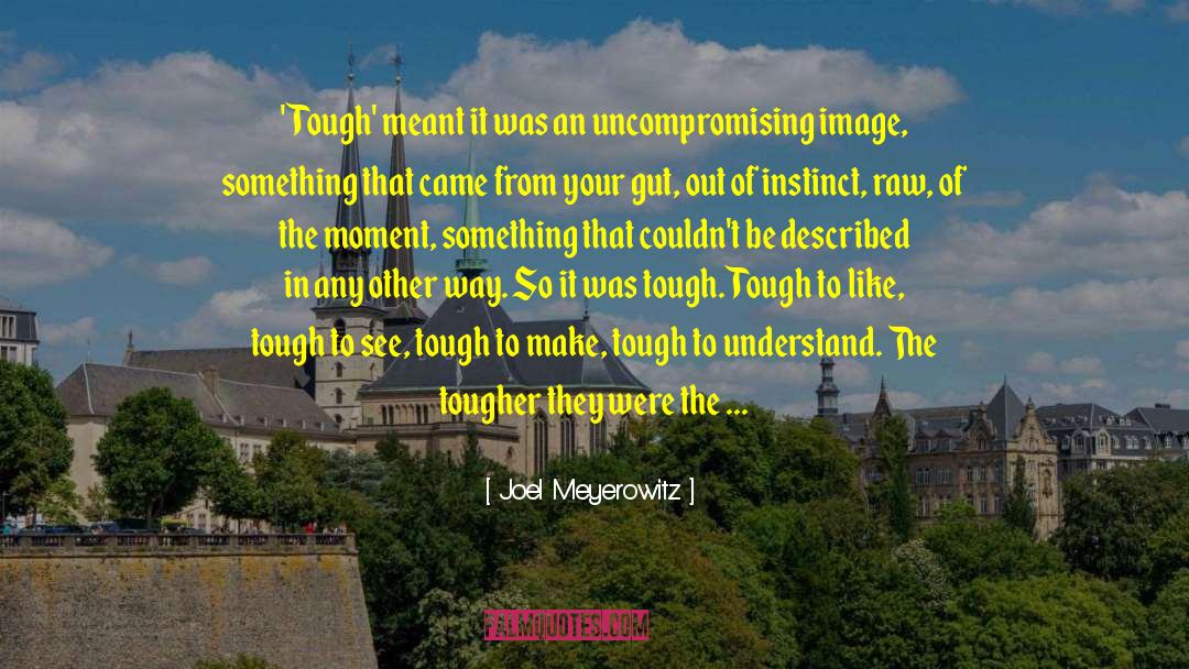Joel Meyerowitz Quotes: 'Tough' meant it was an