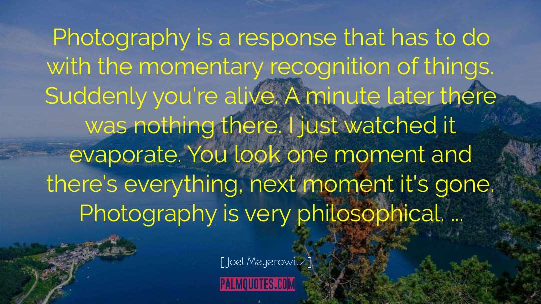 Joel Meyerowitz Quotes: Photography is a response that