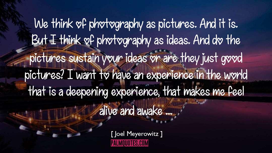 Joel Meyerowitz Quotes: We think of photography as