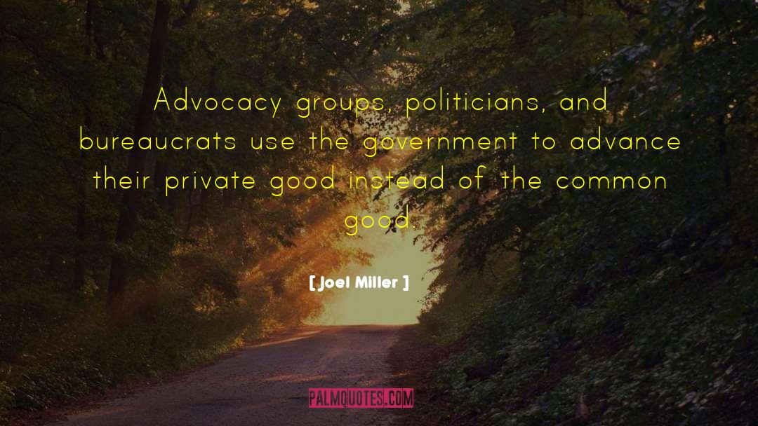 Joel Miller Quotes: Advocacy groups, politicians, and bureaucrats