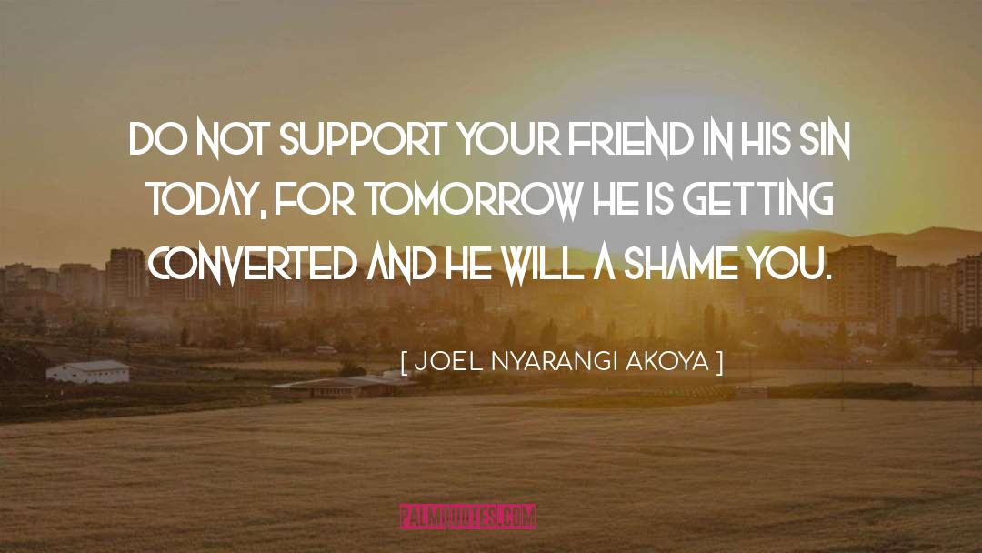 JOEL NYARANGI AKOYA Quotes: Do not support your friend