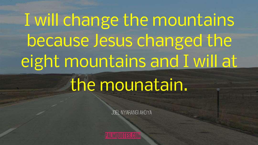 JOEL NYARANGI AKOYA Quotes: I will change the mountains