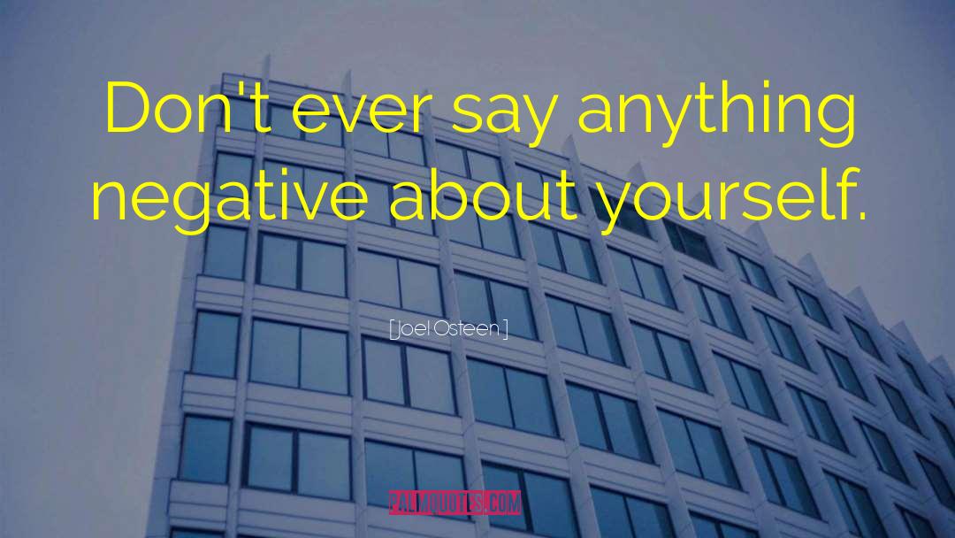 Joel Osteen Quotes: Don't ever say anything negative