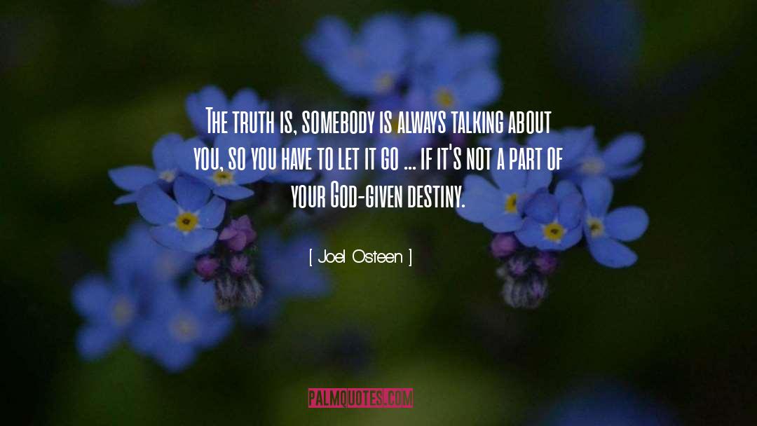 Joel Osteen Quotes: The truth is, somebody is