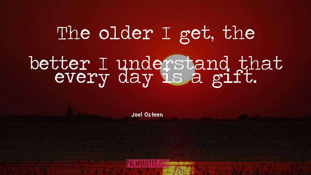 Joel Osteen Quotes: The older I get, the
