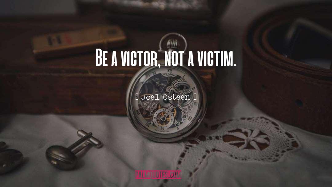 Joel Osteen Quotes: Be a victor, not a
