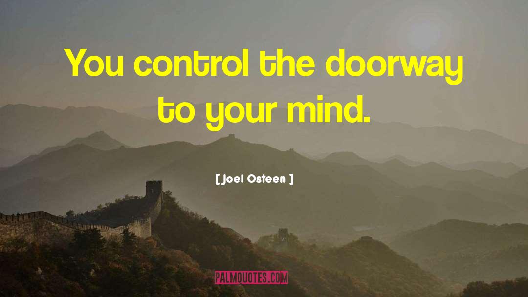 Joel Osteen Quotes: You control the doorway to