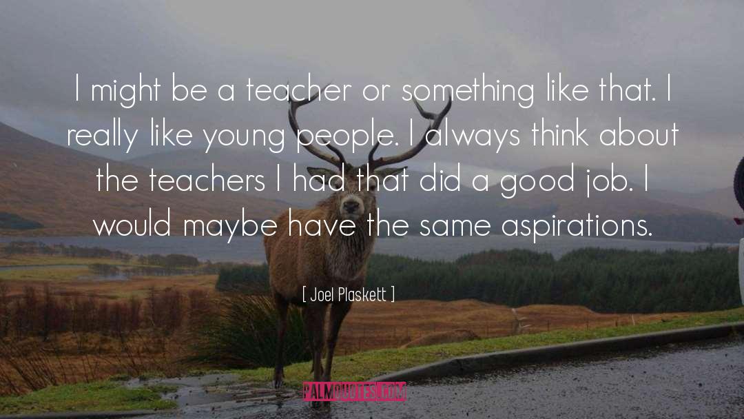 Joel Plaskett Quotes: I might be a teacher