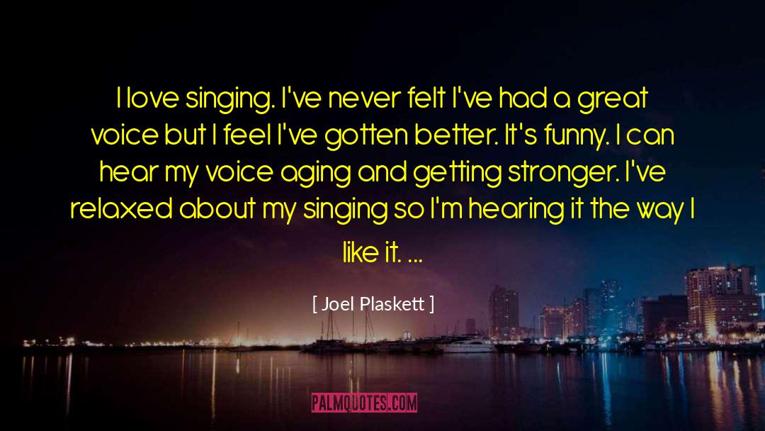 Joel Plaskett Quotes: I love singing. I've never