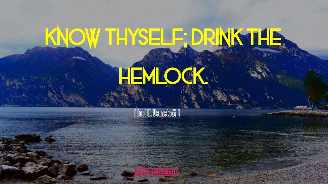 Joel R. Dennstedt Quotes: Know thyself; drink the hemlock.