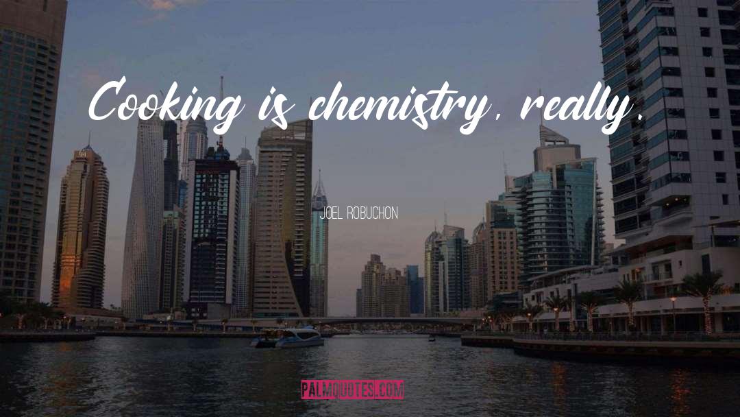 Joel Robuchon Quotes: Cooking is chemistry, really.