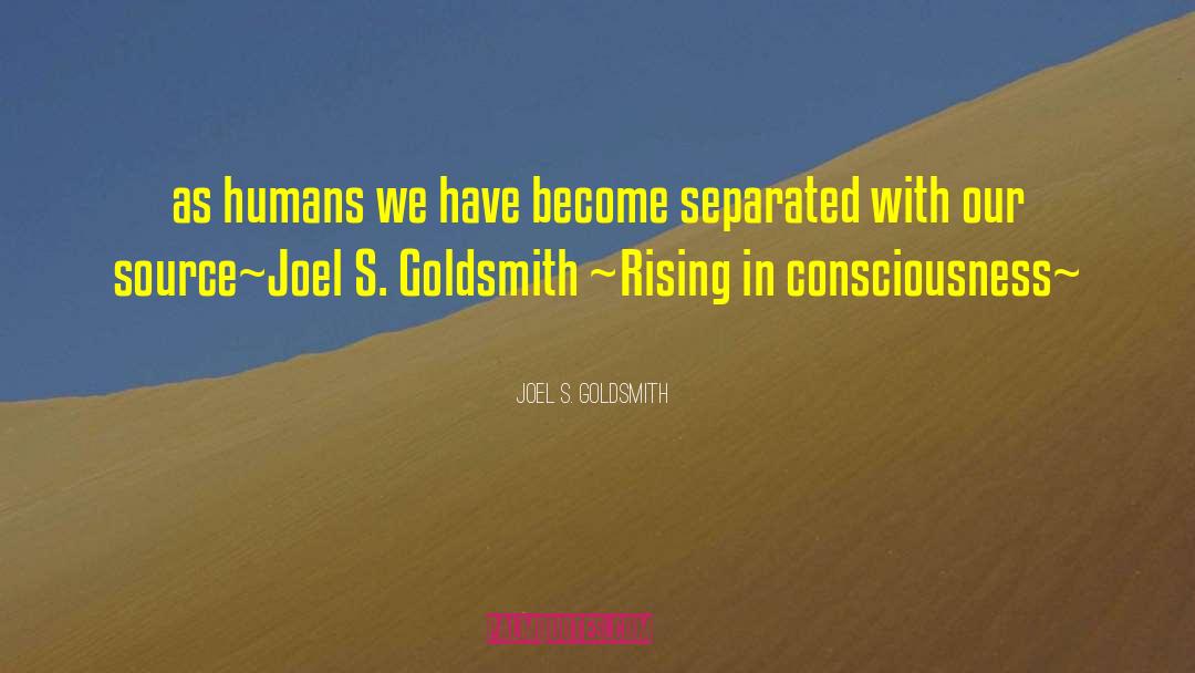 Joel S. Goldsmith Quotes: as humans we have become