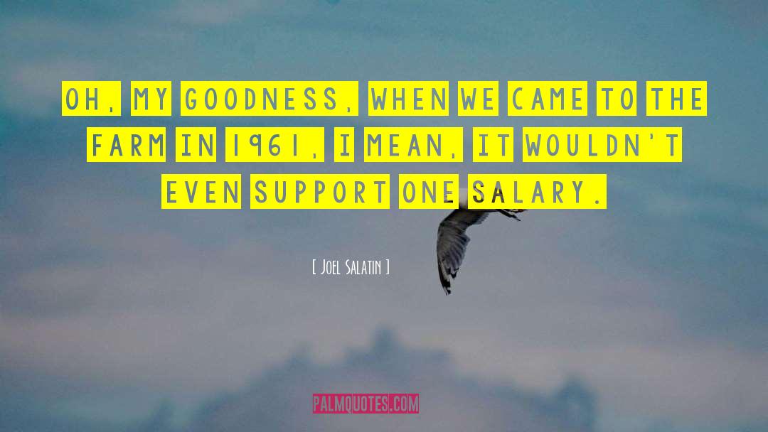 Joel Salatin Quotes: Oh, my goodness, when we