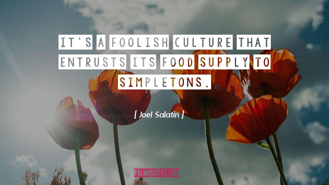 Joel Salatin Quotes: It's a foolish culture that