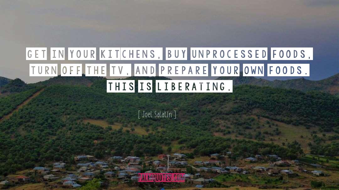 Joel Salatin Quotes: Get in your kitchens, buy