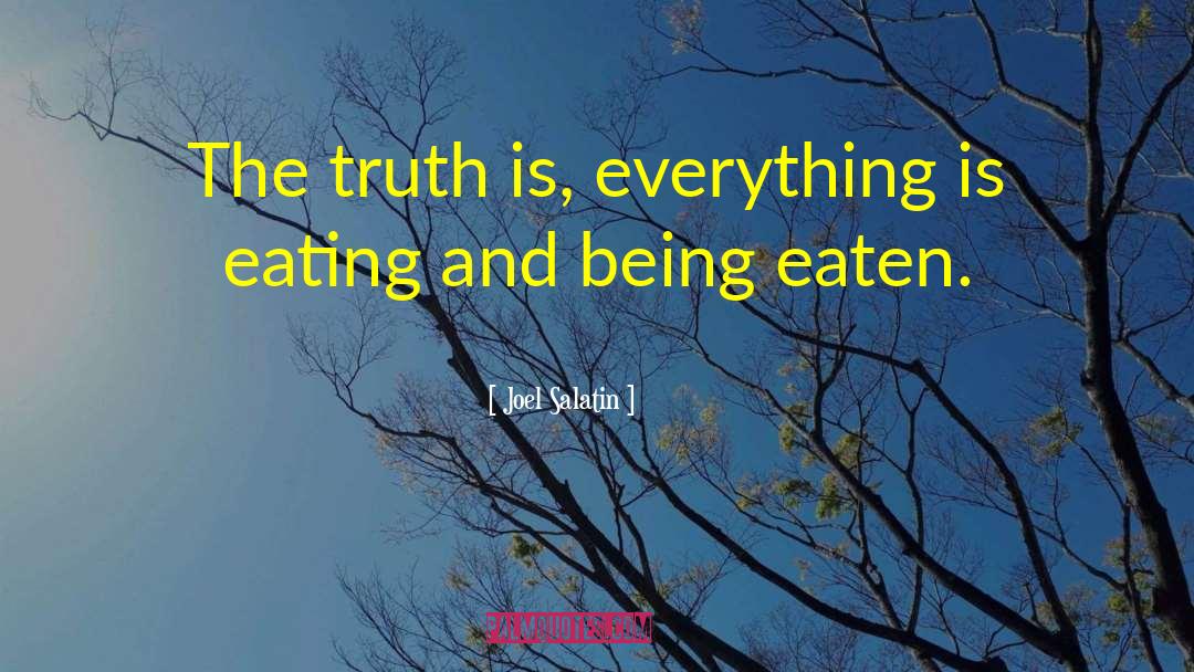 Joel Salatin Quotes: The truth is, everything is