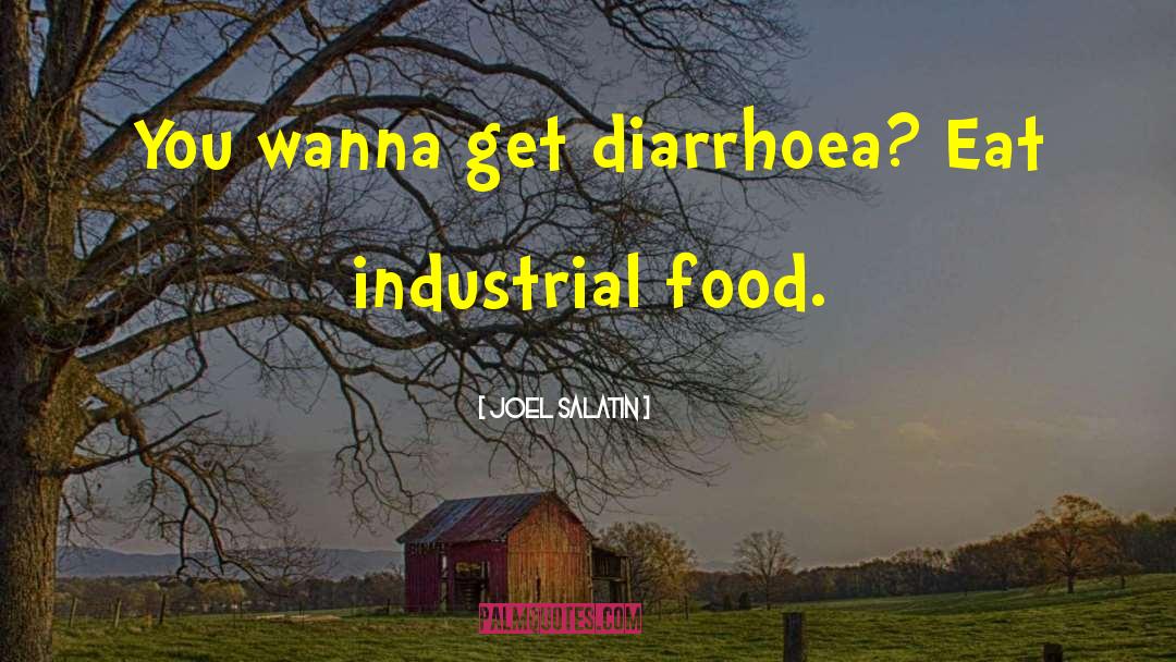 Joel Salatin Quotes: You wanna get diarrhoea? Eat