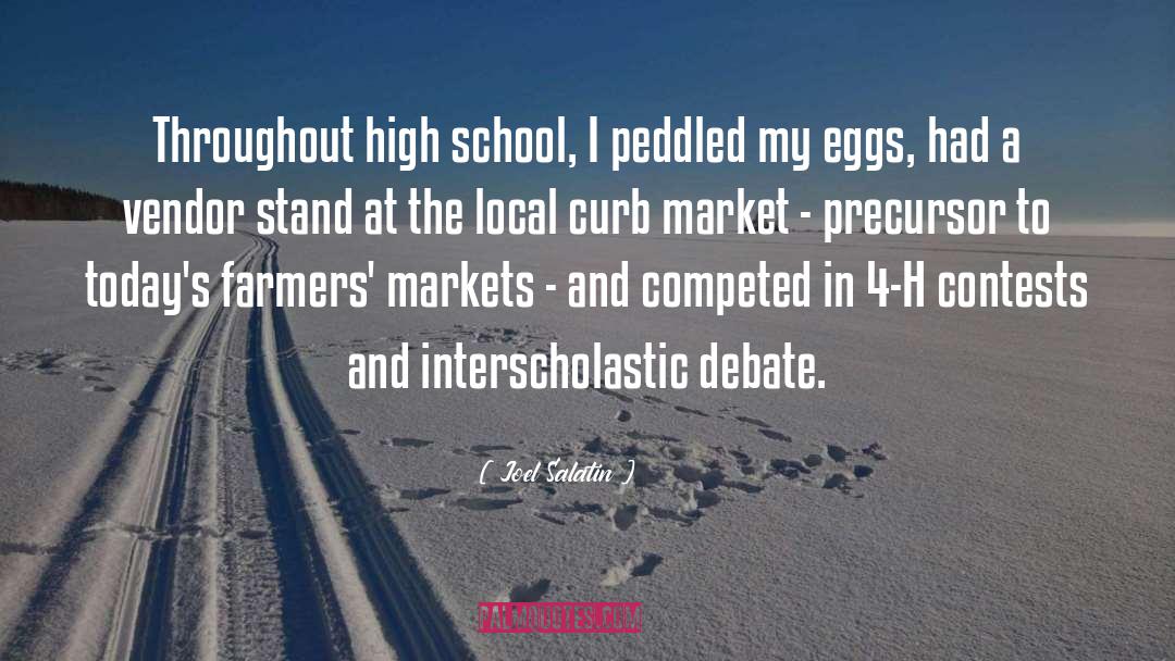 Joel Salatin Quotes: Throughout high school, I peddled