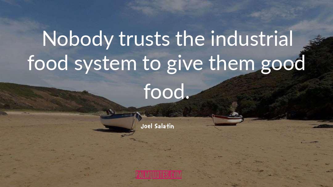 Joel Salatin Quotes: Nobody trusts the industrial food