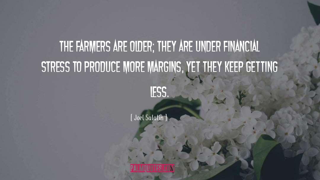 Joel Salatin Quotes: The farmers are older; they